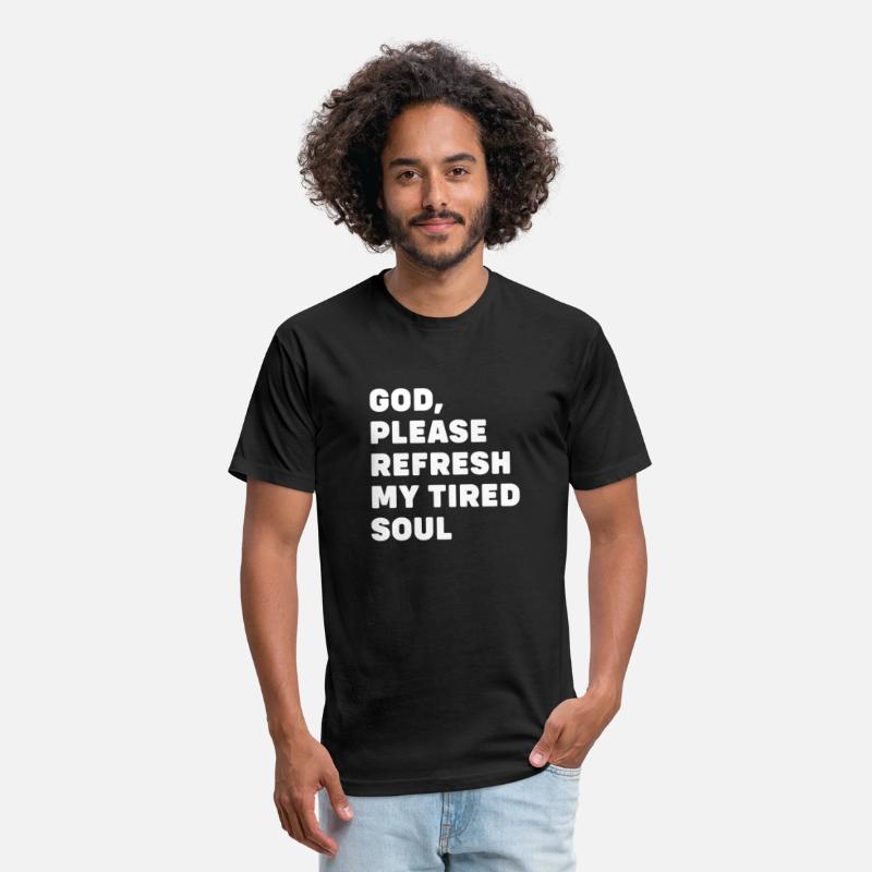 God Please Refresh My Tired Soul Apparel