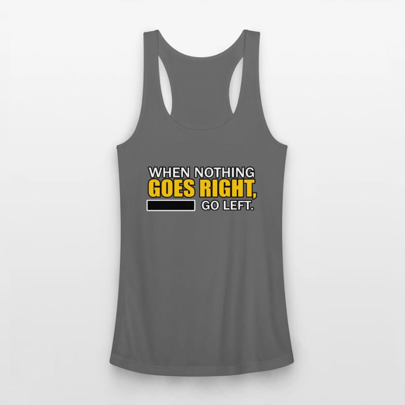 WHEN NOTHING GOES RIGHT, GO LEFT TSHIRT SHIRT