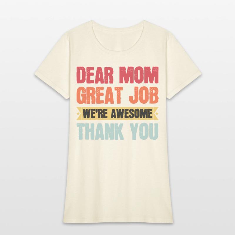 Dear Mom Great Job We're Awesome Thank You