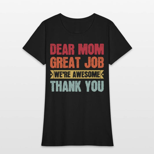 Dear Mom Great Job We're Awesome Thank You