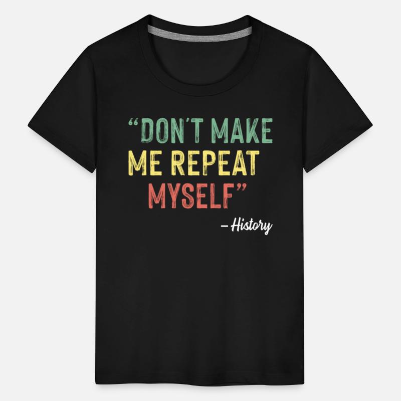 Don t Make Me Repeat Myself History