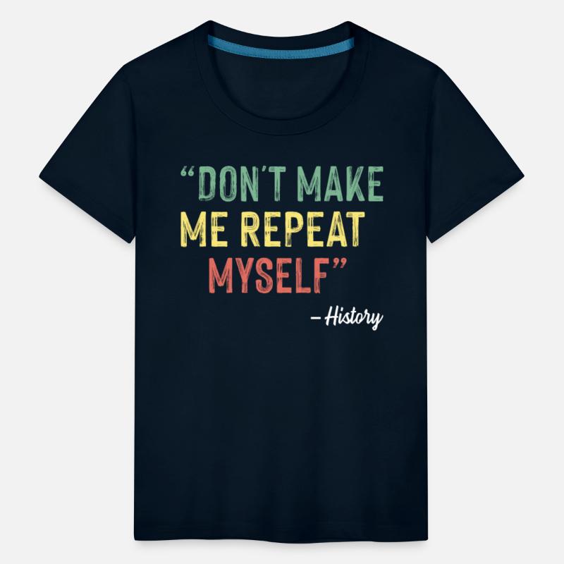 Don t Make Me Repeat Myself History