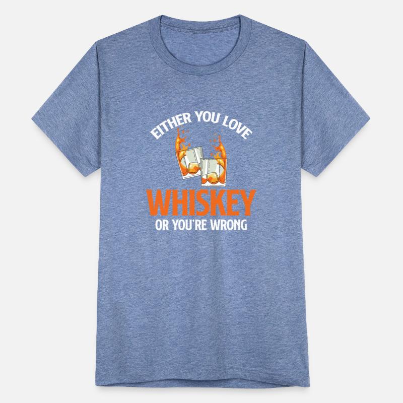 Either You Love Whiskey Or You're Wrong Drinker