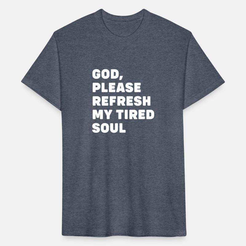 God Please Refresh My Tired Soul Apparel