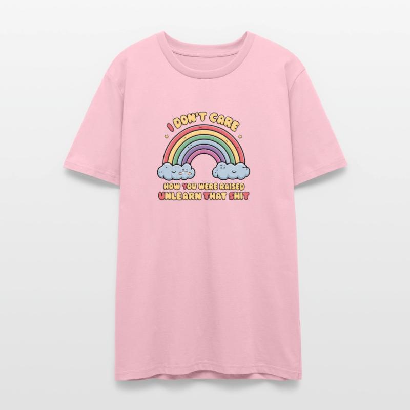 I Don t Care How You Were Raised Unlearn That