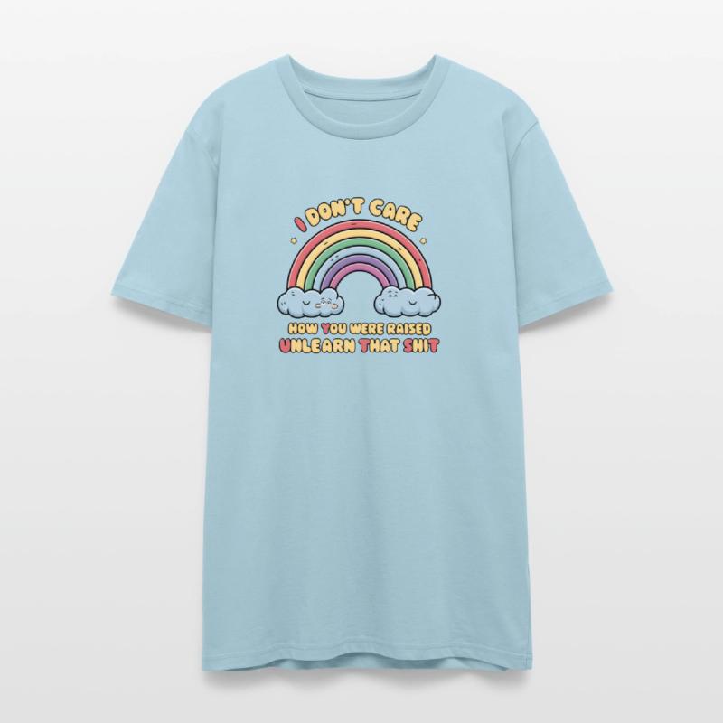 I Don t Care How You Were Raised Unlearn That