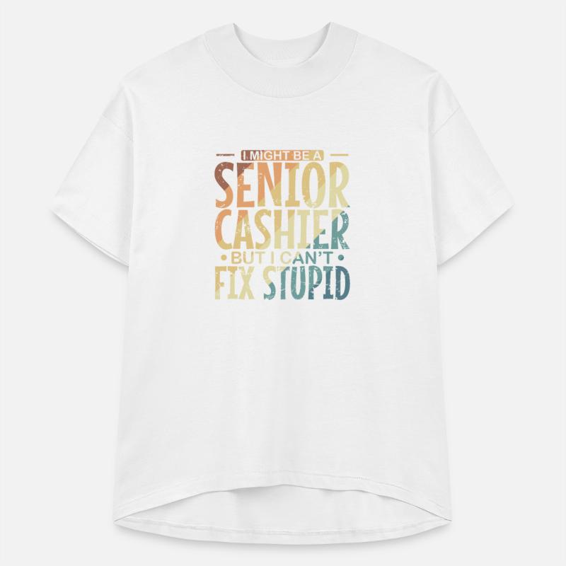 I might be a Senior Cashier but I can't fix Stupid