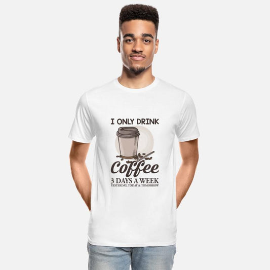 I Only Drink Coffee Three Days A Week Yesterday