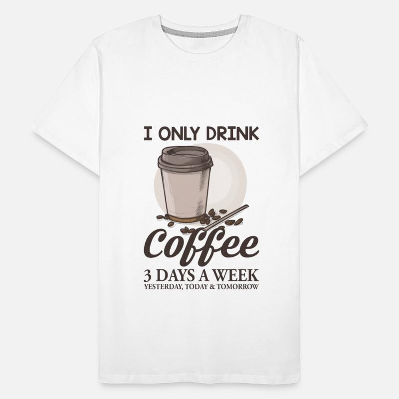 I Only Drink Coffee Three Days A Week Yesterday