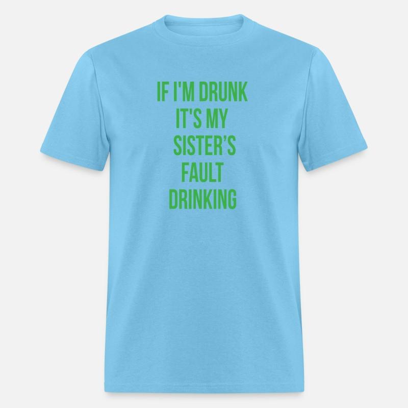If I'm Drunk It's My Sisters Fault Drinking