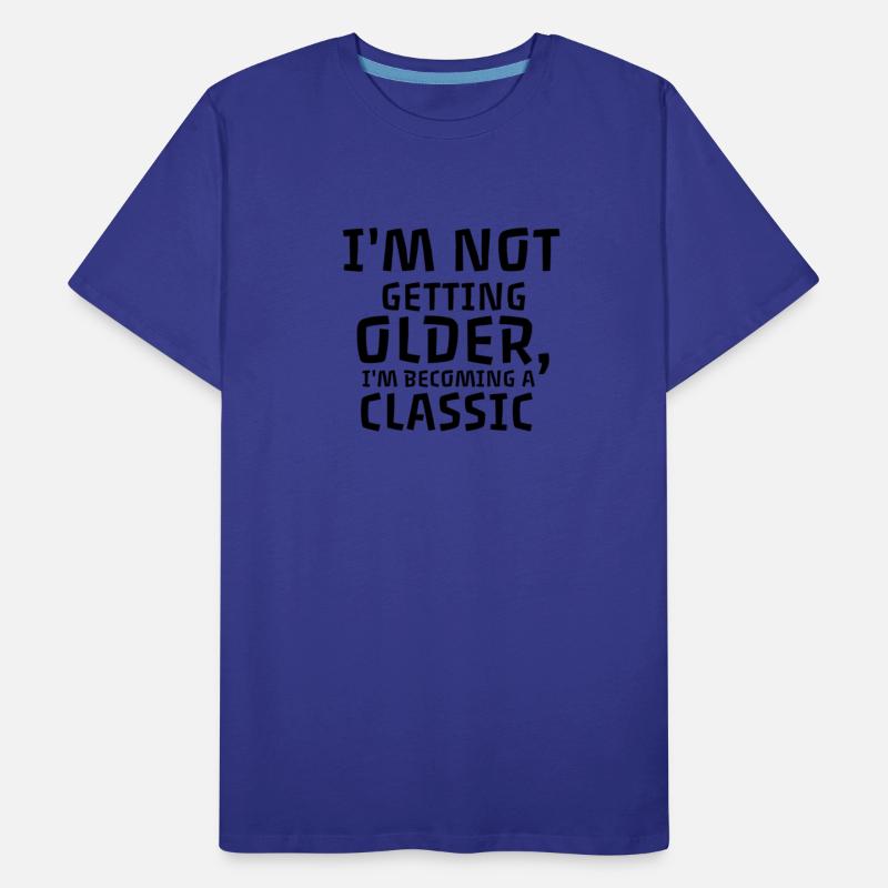 I'M NOT GETTING OLDER I'M BECOMING A CLASSIC