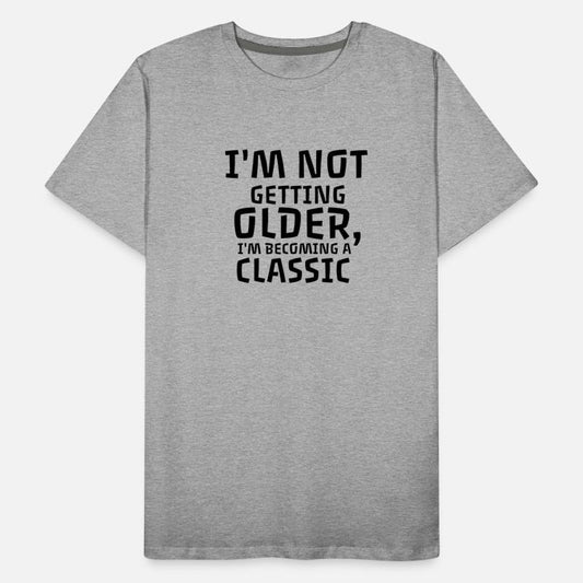 I'M NOT GETTING OLDER I'M BECOMING A CLASSIC