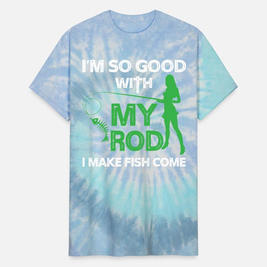 I'm So Good With My Rod I Make Fish Come
