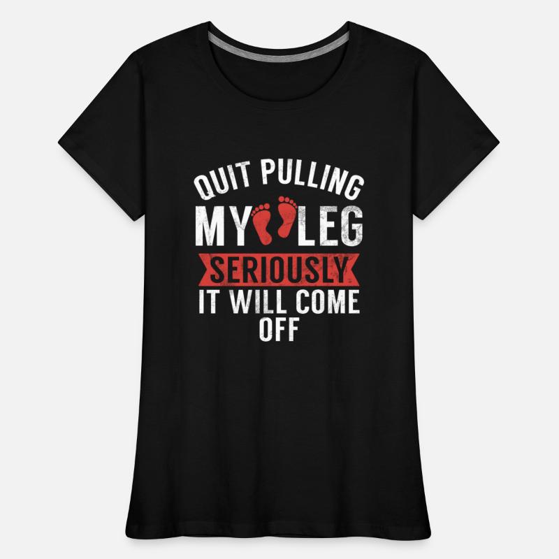 Quit Pulling My Leg Seriously It Will Come Off