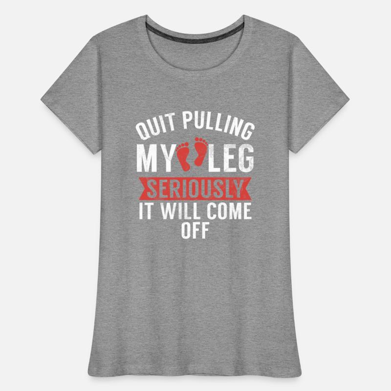 Quit Pulling My Leg Seriously It Will Come Off