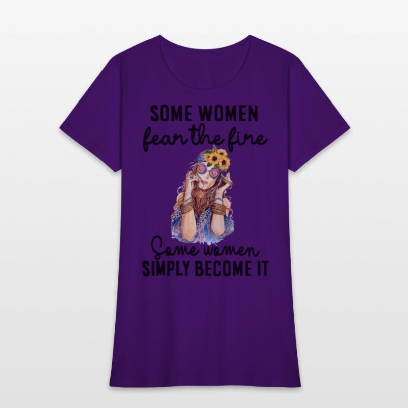 some women fear the fire some women simply become