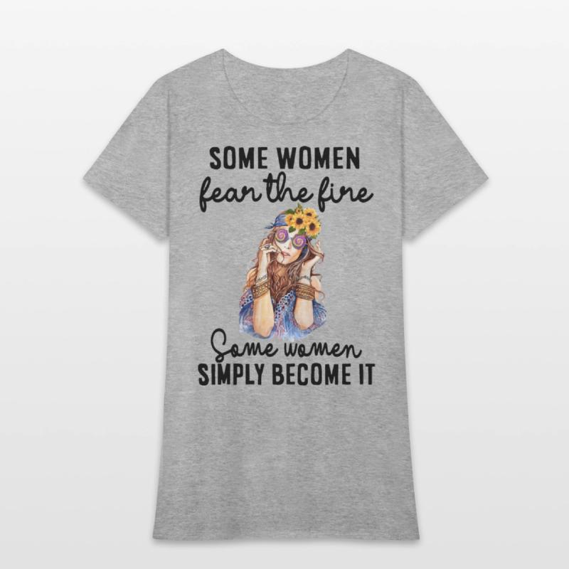 some women fear the fire some women simply become