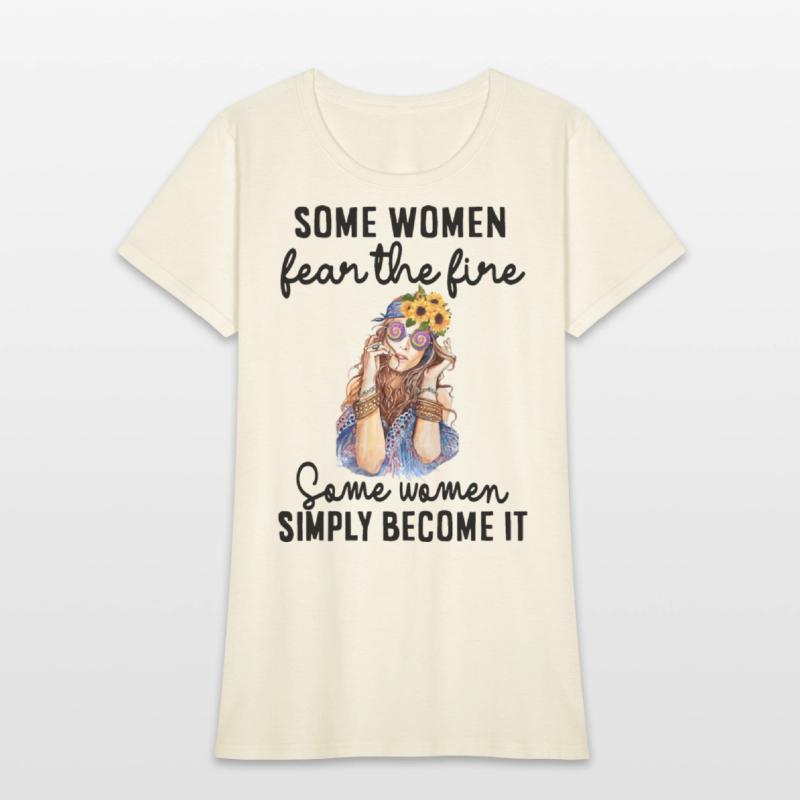 some women fear the fire some women simply become