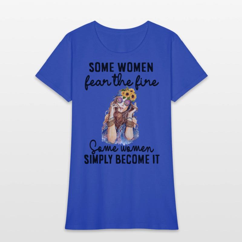 some women fear the fire some women simply become