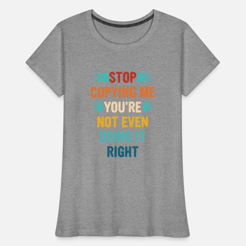 Stop Copying Me You're Not Even Doing It Right Ret