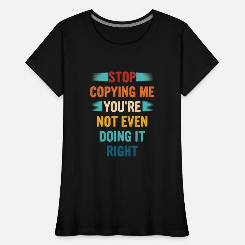 Stop Copying Me You're Not Even Doing It Right Ret
