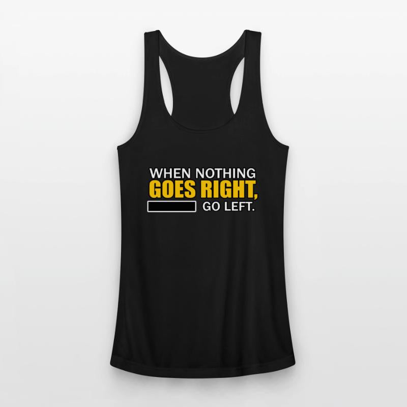 WHEN NOTHING GOES RIGHT, GO LEFT TSHIRT SHIRT
