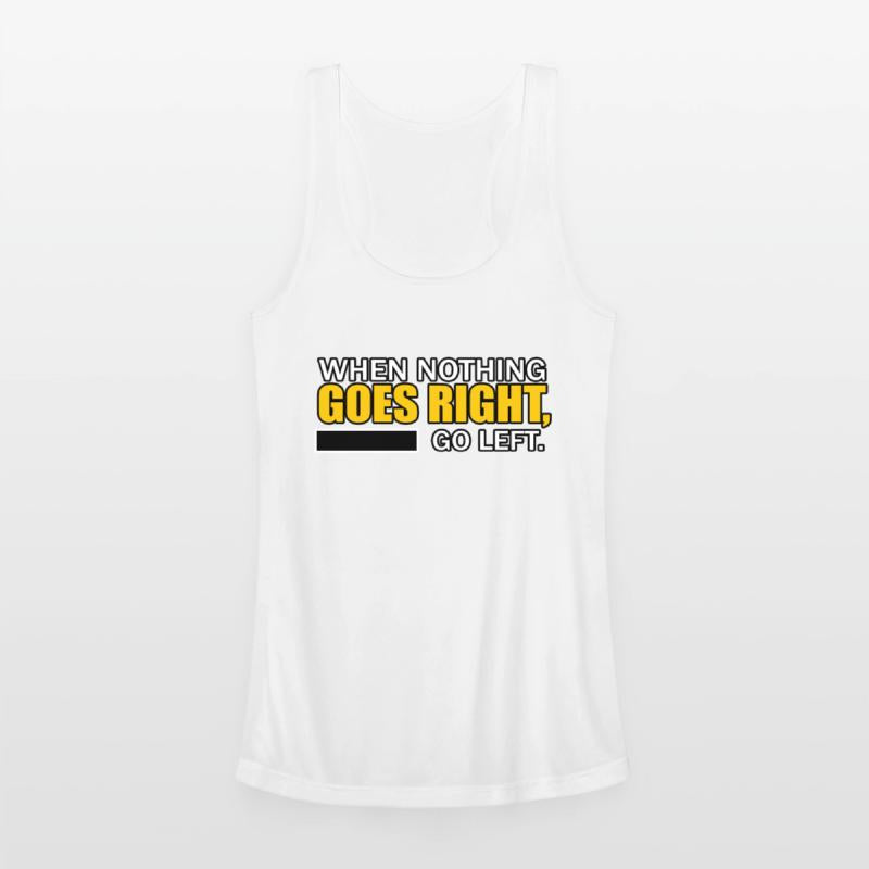 WHEN NOTHING GOES RIGHT, GO LEFT TSHIRT SHIRT