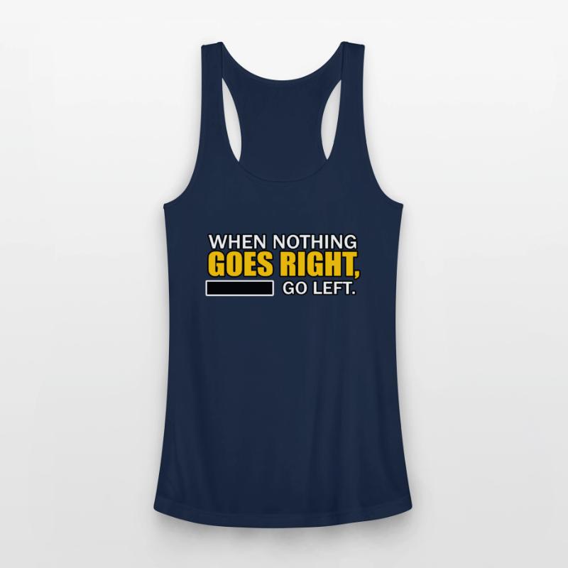 WHEN NOTHING GOES RIGHT, GO LEFT TSHIRT SHIRT