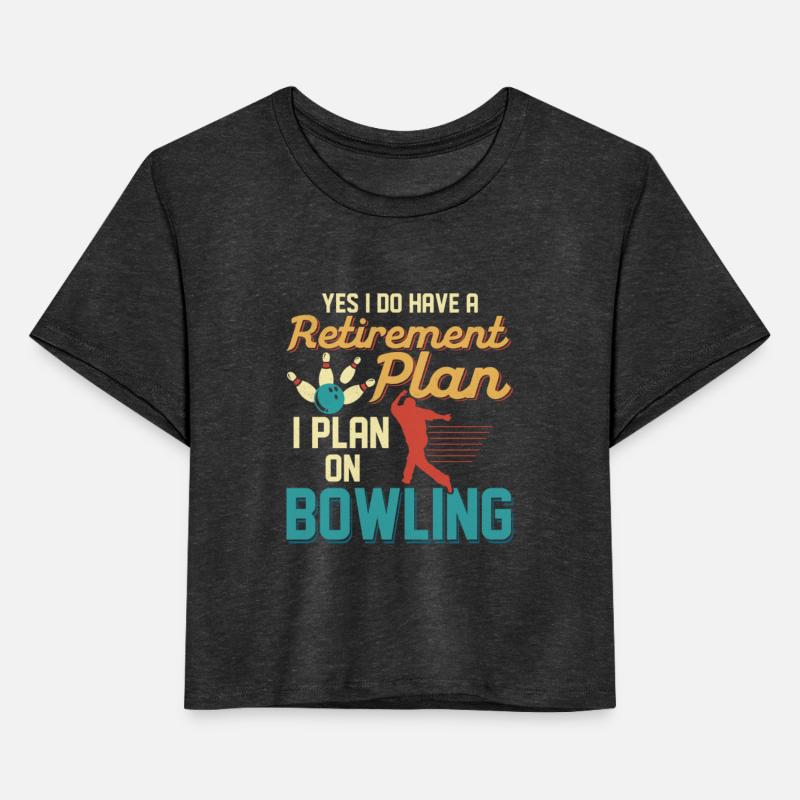 Yes I Do Have A Retirement Plan I Plan On Bowling
