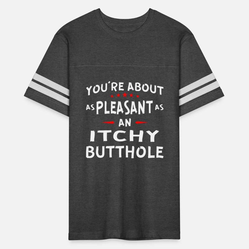 You Are As Pleasant As An Itchy Butthole ©